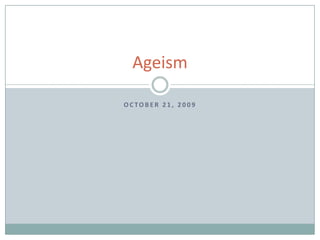 October 21, 2009 Ageism 