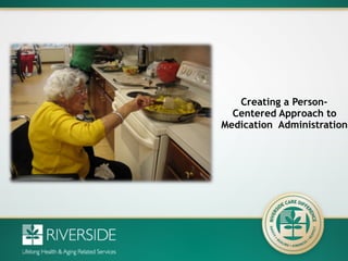 Creating a Person-
Centered Approach to
Medication Administration
 