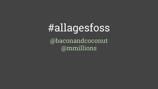#allagesfoss
@baconandcoconut
@mmillions
 