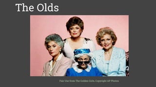 Some solutions we like
The Olds
Fair Use from The Golden Girls, Copyright AP Photos
 