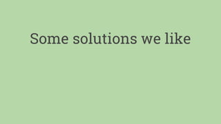 Some solutions we like
 