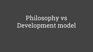 Philosophy vs
Development model
 