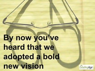By now you’ve
heard that we
adopted a bold
new vision
 