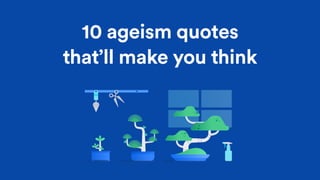 10 ageism quotes
that’ll make you think
 