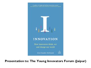 Presentation to: The Young Innovators Forum (Jaipur)
 