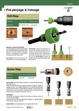 AGEKA®



Pré-perçage & fraisage
  Drill-Stop
  Outil de pré-perçage et fraisage


 Référence                   D x L (mm)        Conditionnement

 EU945618                 Ø 7 mm 27 x 50            1 pce/boîte




Sans Drill-Stop®                 Avec Drill-Stop®




Mèches à chanfrein Drill-Stop®
Un pré-perçage est fortement conseillé          Drill-Stop ® réduit sensiblement le
pour la pose de lames de terrasse, ainsi        couple de vissage limitant ainsi le
que pour les bois sujets au fendage             risque de rupture des têtes de vis,
(par ex : le douglas) ou les fixations          en particulier lors de la combinaison
proches des bouts des lames.                    de lames en bois dur et de vis inox
                                                A2 ou A4. Drill-Stop ® permet le
Drill-Stop ® permet de percer et                positionnement parfait et régulier des
chanfreiner en une seule opération.             têtes de vis.




 Screw Stop
 Outil de vissage


 Référence                D x L (mm) Conditionnement

 EU500000                   27 x 80          1 pce/boîte


Screw Stop® est l’outil idéal pour garantir un enfoncement identique
de toutes les vis.
Votre terrasse bénéficie d’un aspect uniforme et régulier. Grâce au
réglage continu, vous réglez facilement et à volonté la profondeur
d’enfoncement des vis. Cette position atteinte, le Screw Stop dé-   -
braye et la vis est en position. Plus besoin de s’y reprendre à plu--
sieurs fois pour corriger la profondeur des vis.

 Avantages :
• Vis après vis, toujours le même fini uniforme et propre, avec une
 mise en œuvre rapide.
• Les vis inox A2 ou A4 sont relativement fragiles; un vissage régulier,
                                                  ;
 sans reprise, évite les ruptures.

Screw Stop® est compatible avec tout embout de 25 mm.

                                                                                                  18
Toujours près de chez vous
                                                                                                  19
 