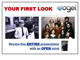 YOUR FIRST LOOK Review this  ENTIRE  presentation with an  OPEN  mind 