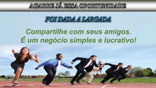 Compartilhe com seus amigos.
É um negócio simples e lucrativo!
 