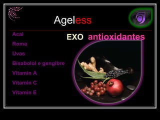 Acai  Roma Uvas Bisabolol e gengibre Vitamin A Vitamin C Vitamin E EXO  antioxidantes 