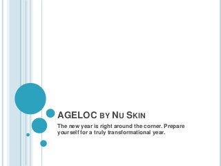 AGELOC BY NU SKIN
The new year is right around the corner. Prepare
yourself for a truly transformational year.
 