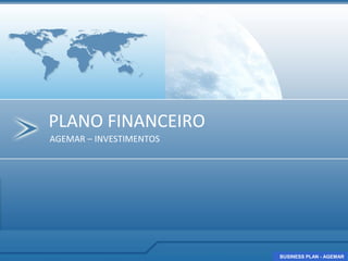 PLANO FINANCEIRO
AGEMAR – INVESTIMENTOS




                         BUSINESS PLAN - AGEMAR
                         BUSINESS PLAN - AGEMAR
 