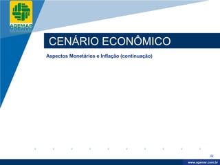 Company
LOGO




           CENÁRIO ECONÔMICO
          Aspectos Monetários e Inflação (continuação)




                                                                     32

                                                          www.company.com
                                                         www.agemar.com.br
 