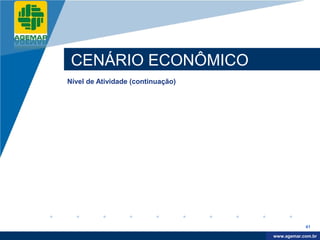 Company
LOGO




           CENÁRIO ECONÔMICO
          Nível de Atividade (continuação)




                                                         41

                                              www.company.com
                                             www.agemar.com.br
 