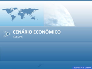 CENÁRIO ECONÔMICO
AGEMAR




                    BUSINESS PLAN - AGEMAR
                    BUSINESS PLAN - AGEMAR
 