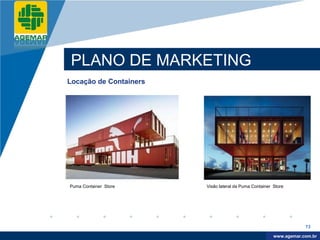 Company
LOGO




              PLANO DE MARKETING
          Locação de Containers

          .




              Puma Container Store   Visão lateral da Puma Container Store




                                                                                 73

                                                                      www.company.com
                                                                     www.agemar.com.br
 
