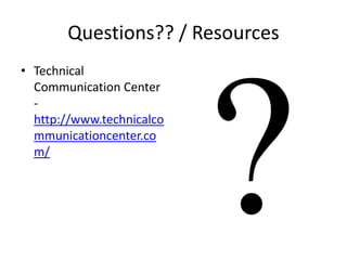 Questions?? / Resources
• Technical
Communication Center
-
http://www.technicalco
mmunicationcenter.co
m/
 