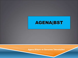 AGENA|BST
Agena Bilişim ve Savunma Teknolojileri
 