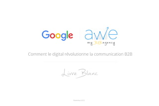 Comment le digital révolutionne la communication B2B
Novembre 2015
Livre Blanc
 