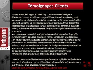 « Nous avons fait appel à Claire Gay -Lescot courant 2008 pour
développer notre clientèle sur des problématiques de market...
