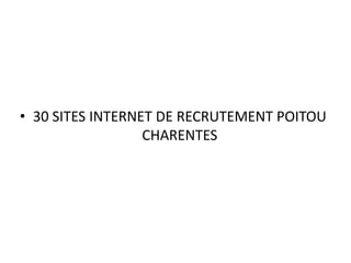 • 30 SITES INTERNET DE RECRUTEMENT POITOU
CHARENTES

 
