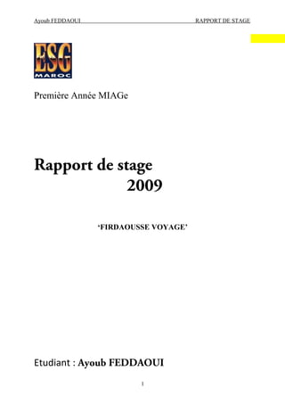 Ayoub FEDDAOUI RAPPORT DE STAGE
Première Année MIAGe
Rapport de stage
2009
‘FIRDAOUSSE VOYAGE’
Etudiant : Ayoub FEDDAOUI
1
 
