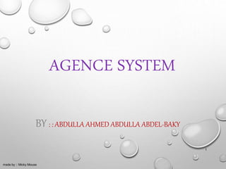 AGENCE SYSTEM
BY : : ABDULLA AHMED ABDULLA ABDEL-BAKY
made by :: Micky Mouse
1
 