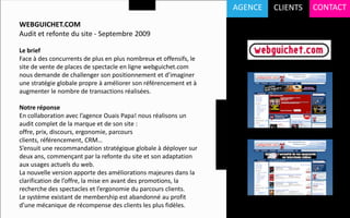 AGENCE   CLIENTS   CONTACT
WEBGUICHET.COM
Audit et refonte du site - Septembre 2009

Le brief
Face à des concurrents de pl...