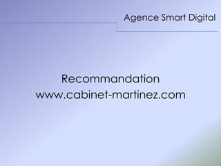 Agence Smart Digital
Recommandation
www.cabinet-martinez.com
 