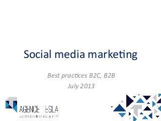 Social	
  media	
  marke-ng	
  
Best	
  prac*ces	
  B2C,	
  B2B	
  
July	
  2013	
  
 
