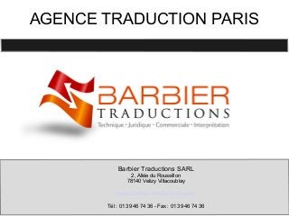 AGENCE TRADUCTION PARIS
Barbier Traductions SARL
2, Allée du Roussillon
78140 Velizy Villacoublay
www.barbier-traductions.com
Tél : 01 39 46 74 36 - Fax : 01 39 46 74 36
 
