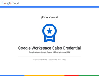 ¡Enhorabuena!
Google Workspace Sales Credential
Completado por Antonio Quispe, el 27 de febrero de 2024
ID terminación: 265968980 Caducidad: 27 de febrero de 2026
 