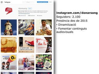 instagram.com/donarsang
Seguidors: 2.100
Presència des de 2015
• Dinamització
• Fomentar continguts
audiovisuals
 