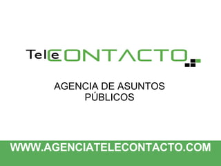 AGENCIA DE ASUNTOS PÚBLICOS WWW.AGENCIATELECONTACTO.COM WWW.AGENCIATELECONTACTO.COM 