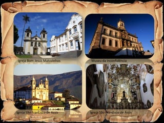 Igreja Bom Jesus Matozinhos     Museu da Inconfidência




Igreja São Francisco de Assis   Igreja São Francisco de Assis
 
