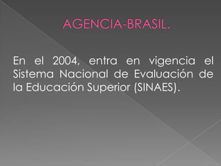 En el 2004, entra en vigencia el
Sistema Nacional de Evaluación de
la Educación Superior (SINAES).
 