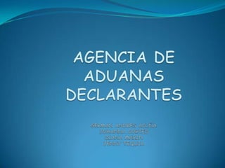 AGENCIA DE ADUANASDECLARANTESGERMAN ANDRES ACUÑAJOHANNA CORTESDIANA MARINJENNY TEQUIA 