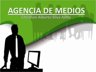 AGENCIA DE MEDIOS
  Christian Alberto Silva Aedo
 