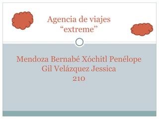 Agencia de viajes
          “extreme’’


Mendoza Bernabé Xóchitl Penélope
     Gil Velázquez Jessica
              210
 