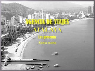 Agencia de viajes ATalaya Les presenta: Santa marta 