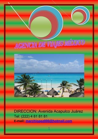 DIRECCION: Avenida Acapulco Juárez
Tel: (222) 4 81 81 81
E-mail: marchlopez000@hotmail.com

1

 