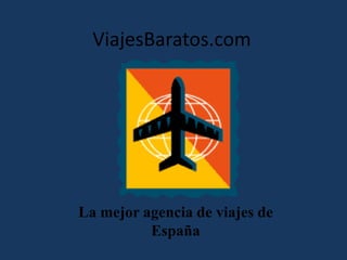 ViajesBaratos.com

La mejor agencia de viajes de
España

 