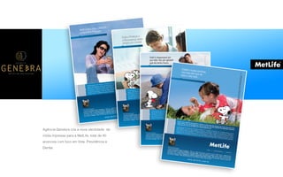 P A R C E R I A Q U E G E R A R E S U L T A D O
A G Ê N C I A
Agência Genebra cria a nova identidade de
mídia impressa para a MetLife, total de 40
anúncios com foco em Vida, Previdência e
Dental.
 