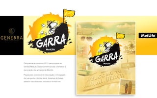 P A R C E R I A Q U E G E R A R E S U L T A D O
A G Ê N C I A
Campanha de incentivo 2013 para equipe de
vendas MetLife. Desenvolvemos toda a temática e
decoração dos andares da MetLife.
Peças para o enxoval de decoração e divulgação
da campanha: display lamá, testeiras de baias,
adesivo nas divisórias, mobiles e e-mail mkt.
 