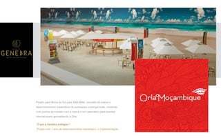 P A R C E R I A Q U E G E R A R E S U L T A D O
A G Ê N C I A
Projeto para África do Sul para SAB Miller, conceito de marca e
desenvolvimento sustentável de quiosques a energia solar, contando
com pontos de contato com a marca e um calendário para eventos
internacionais aproveitando a Orla.
O que a Genebra entregou?
Projeto com 1 ano de desenvolvimento estratégico e implementação.
APLICAÇÃO N
 