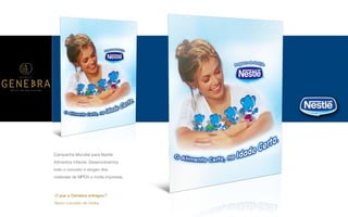 P A R C E R I A Q U E G E R A R E S U L T A D O
A G Ê N C I A
Campanha Mundial para Nestlé
Alimentos Infantis. Desenvolvemos
todo o conceito e slogan dos
materiais de MPDV e mídia impressa.
O que a Genebra entregou?
Novo conceito de mídia.
 