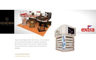 P A R C E R I A Q U E G E R A R E S U L T A D O
A G Ê N C I A
Projeto conceito Diageo e Extra: desenvolvemos uma nova divisão
de luxo para bebidas destiladas e fermentadas. Arquitetura de
Merchandising voltada ao ponto de venda. A Agência Genebra
trouxe seu conhecimento de design store como ferramenta de
estratégia.
O que a Genebra entregou?
Visual Merchandising - retail
 