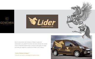 P A R C E R I A Q U E G E R A R E S U L T A D O
A G Ê N C I A
líder é concorrente dos correios no Brasil e acaba de
desenvolver uma plataforma smart de envios através de contato
online. A Genebra desenvolveu a marca e aplicação em todas
as frentes de negócios e pontos de contato com a marca.
O que a Genebra entregou?
Conceito de brand e estratégia de ações online
Comercial LDA
Depósito de Bebidas
 