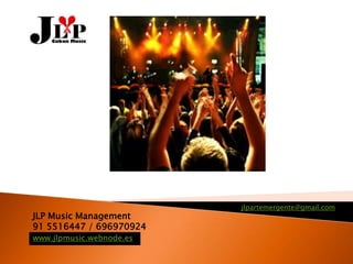 jlpartemergente@gmail.com
JLP Music Management
91 5516447 / 696970924
www.jlpmusic.webnode.es
 