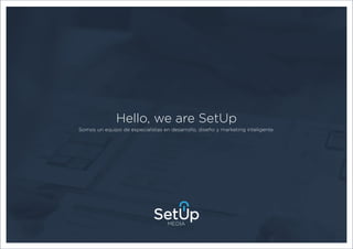 Hello, we are SetUp
Somos un equipo de especialistas en desarrollo, diseño y marketing inteligente.
 