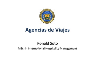 Agencias de Viajes
Ronald Soto
MSc. in International Hospitality Management

 